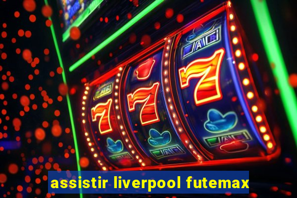 assistir liverpool futemax